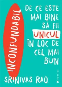 Inconfundabil. De ce este mai bine sa fii unicul in loc de cel mai bun de Srinivas Rao