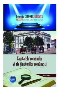 Istorii secrete Vol. 36: Capitalele romanilor si ale tinuturilor ramanesti de Dan-Silviu Boerescu