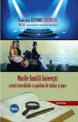 Istorii secrete Vol.58: Marile familii boieresti de Dan-Silviu Boerescu
