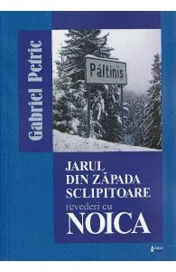 Jarul din zapada sclipitoare. Revederi cu Noica de Gabriel Petric