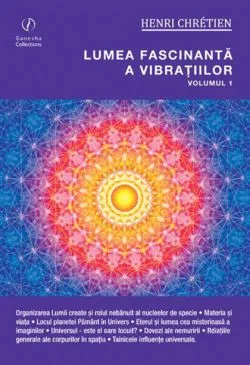 Lumea fascinanta a vibratiilor. Volumul 1 de Henri Chretien