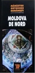 Manastiri ortodoxe romanesti. Moldova de Nord de Radu Lungu