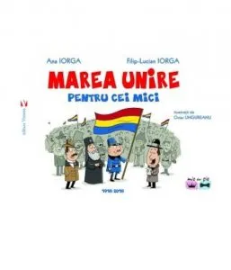 Marea Unire pentru cei mici de Ana Iorga-Filip-lucian Iorga