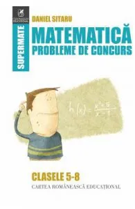 Matematica Clasele 5-8 Probleme de concurs de Daniel Sitaru