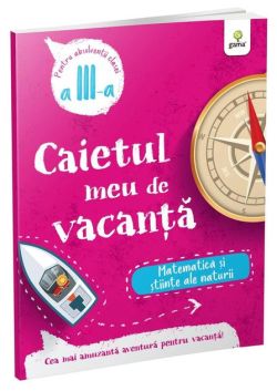 Matematică și științe ale naturii - clasa a III-a. Caietul meu de vacanță