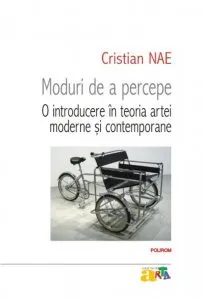 Moduri de a percepe. O introducere in teoria artei moderne si contemporane de Cristian Nae
