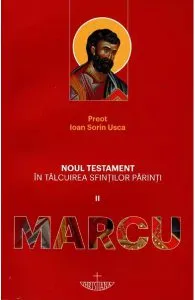 Noul Testament in talcuirea sfintilor parinti 2: Marcu de Ioan Sorin Usca