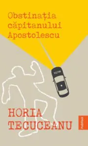 Obstinatia capitanului Apostolescu de Horia Tecuceanu