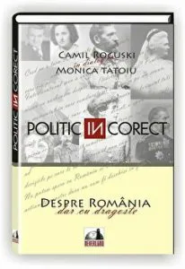 Politic (IN) corect. Despre Romania,dar cu dragoste de Camil Roguski
