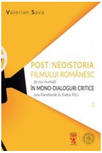 Post-neoistoria filmului românesc (și nu numai) în mono-dialoguri critice (via Facebook & Extra-Fb.). Volumul 1