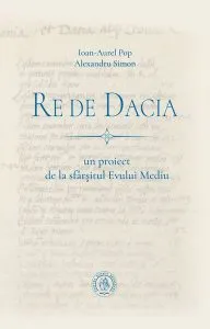 Re de Dacia: un proiect de la sfârșitul Evului Mediu de Ioan-Aurel Pop