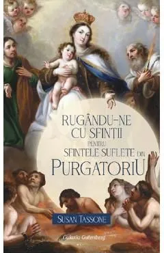 Rugandu-ne cu sfintii pentru sfintele suflete din Purgatoriu de Susan Tassone