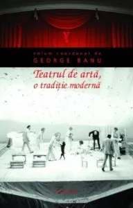 Teatrul de arta, o traditie moderna de George Banu