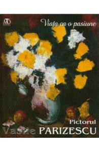 Viata ca o pasiune. Pictorul Vasile Parizescu