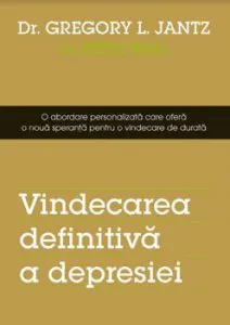 Vindecarea definitiva a depresiei de Gregory L. Jantz