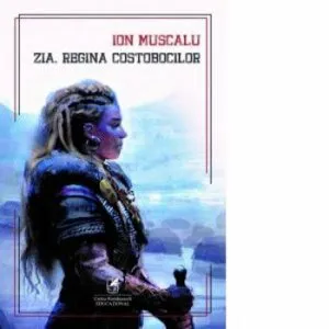 Zia, regina costobacilor de Ion Muscalu