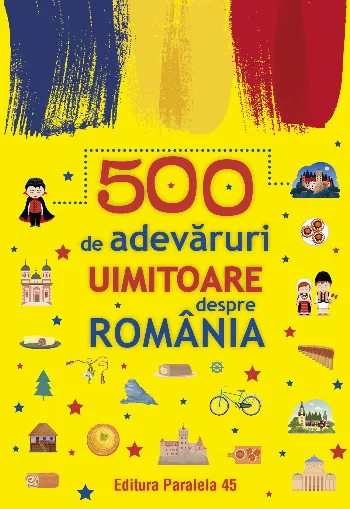 500 de adevăruri uimitoare despre România