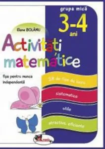 Activitati matematice - Fise pentru munca independenta, grupa mica 3-4 ani de Elena Bolanu