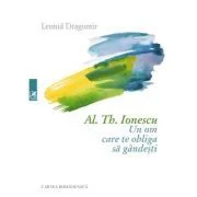 Al. Th. Ionescu. Un om care te obliga sa gandesti de Leonid Dragomir