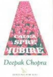 Calea spre iubire - strategii spirituale pentru vindecare de Dr.Deepak Chopra
