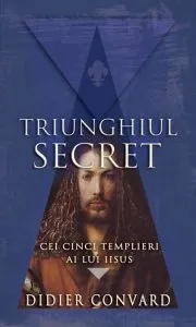 Cei cinci templieri ai lui Iisus. Triunghiul secret de Didier Convard