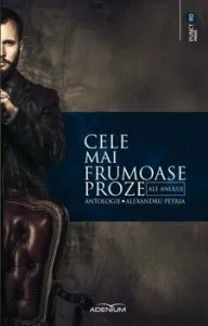 Cele mai frumoase proze ale anului. Antologie de Alexandru Petria