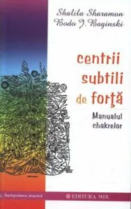 Centrii Subtili de forta. Manualul chakrelor de Bodo J. Bagisnki