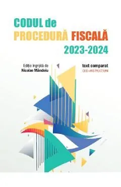 Codul de Procedura Fiscala 2023-2024. Text comparat. Codinstructiuni de Nicolae Mandoiu