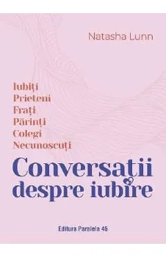 Conversatii despre iubire. Iubiti, prieteni, frati, parinti, colegi, necunoscuti de Natasha Lunn