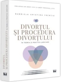 Divorțul și procedura divorțului în teoria și practica judiciară de Gabriela Cristina Frentiu