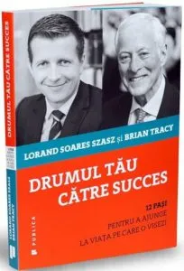 Drumul tau catre succes: 12 pasi pentru a ajunge la viata pe care o visezi de Brian Tracy