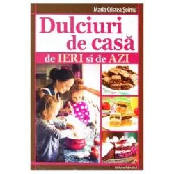 Dulciuri de casa de ieri si de azi (Maria Cristea Soimu) de Maria Cristea Soimu
