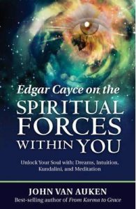 Edgar Cayce on the Spiritual Forces within You: Unlock Your Soul with Dreams, Intuition, Kundalini, and Meditation