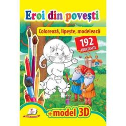 Eroi din povesti. Coloreaza, lipeste, modeleaza. 192 autocolante   model 3D