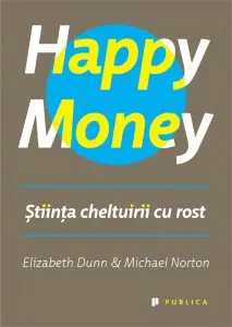 Happy Money. Stiinta cheltuirii cu rost de Elizabeth Dunn