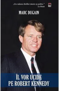 Il vor ucide pe Robert Kennedy de Marc Dugain