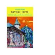 Imperiul sacru. Manastiri si biserici din Nordul Moldovei de Constantin Severin