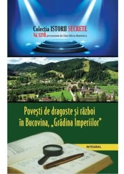 Istorii secrete Vol. 27: Povesti de dragoste si razboi in Bucovina, Gradina Imperiilor de Dan-Silviu Boerescu