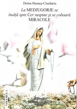 La Medjugorje se inalta spre Cer suspine si se coboara Miracole Vol.1 de Doina Hasnes-Ciurdariu