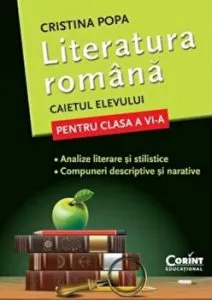 Literatura romana. Caietul elevului pentru clasa a VI-a. Analize literare si stilistice. Compuneri descriptive si narative de Cristina Popa