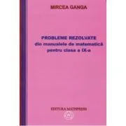 Matematica. Culegere de probleme rezolvate din manualul pentru clasa a 9-a de Mircea Ganga