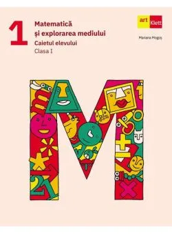 Matematică și explorarea mediului. Caietul elevului. Clasa a I-a de Mariana Mogos