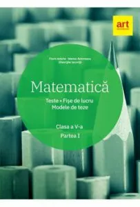 Matematica. Teste. Fise de lucru. Modele de teze. Clasa a V-a. Partea I de Gheorghe Iacovita