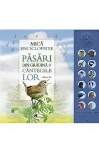 Mica enciclopedie. Pasari din gradina si cantecele lor. Carte cu sunete