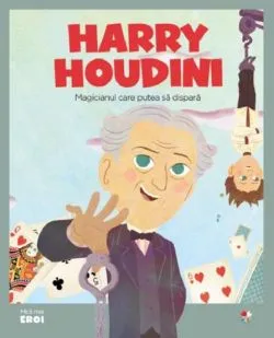 Micii mei eroi. Harry Houdini