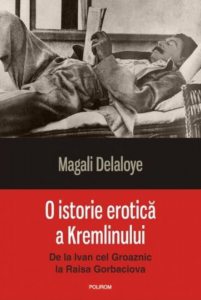 O istorie erotica a Kremlinului. De la Ivan cel Groaznic la Raisa Gorbaciova
