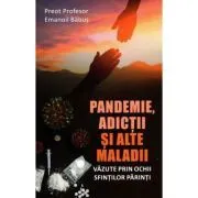 Pandemie, adictii si alte maladii vazute prin ochii Sfintilor de Emanoil Babus