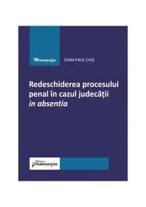 Redeschiderea procesului penal în cazul judecății in absentia de Ioan-Paul Chis