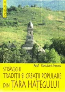 Stravechi traditii si creatii populare din Tara Hategului de Raul Constantinescu