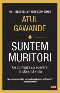 Suntem muritori de Atul Gawande